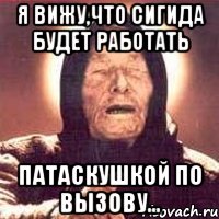 я вижу,что сигида будет работать патаскушкой по вызову..., Мем Ванга (цвет)