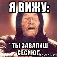 я вижу: "ты завалиш сесию!", Мем Ванга (цвет)