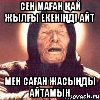 сен маҒан Қай жылҒы екеніҢді айт мен саҒан жасыҢды айтамын, Мем Ванга (цвет)