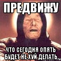 предвижу что сегодня опять будет не хуй делать, Мем Ванга (цвет)