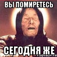 вы помиретесь сегодня же, Мем Ванга (цвет)