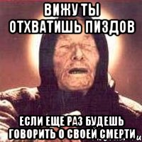 вижу ты отхватишь пиздов если еще раз будешь говорить о своей смерти, Мем Ванга (цвет)