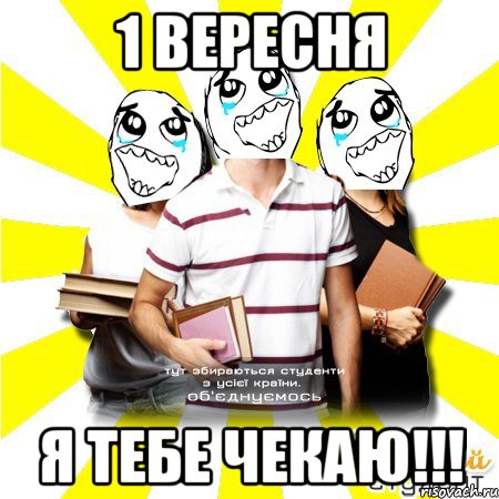 1 вересня я тебе чекаю!!!