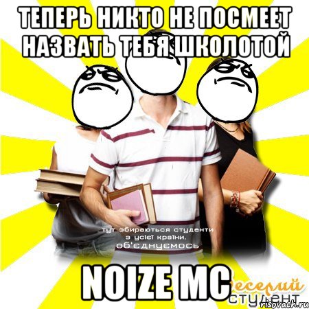 теперь никто не посмеет назвать тебя школотой noize mc