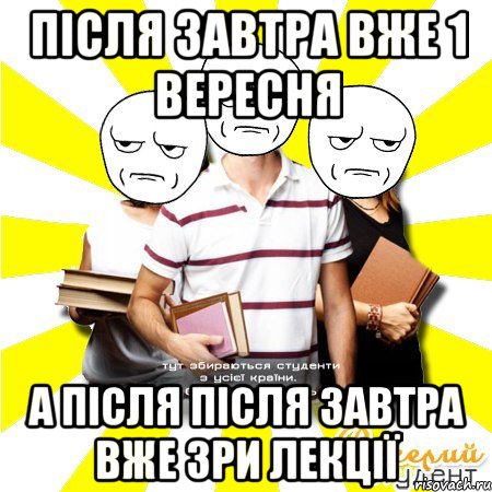 після завтра вже 1 вересня а після після завтра вже 3ри лекції
