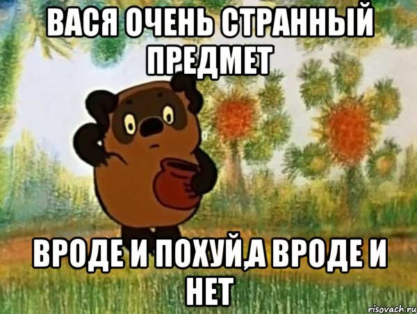 вася очень странный предмет вроде и похуй,а вроде и нет, Мем Винни пух чешет затылок