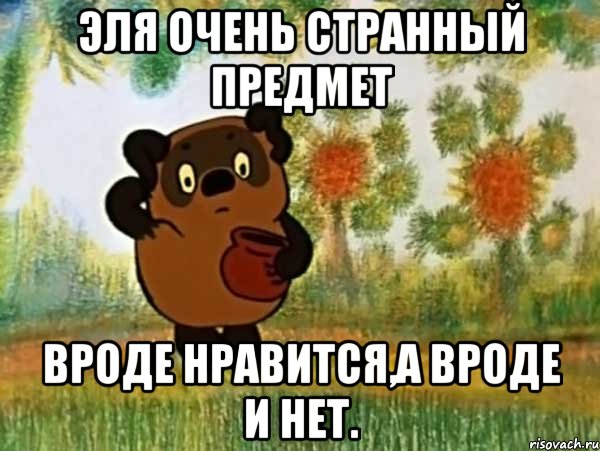 эля очень странный предмет вроде нравится,а вроде и нет., Мем Винни пух чешет затылок