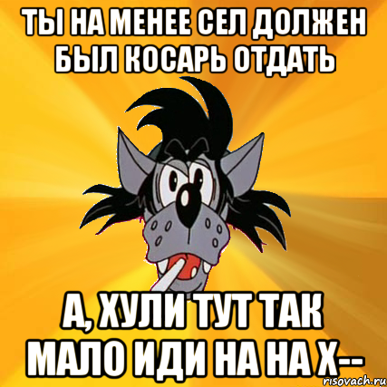 ты на менее сел должен был косарь отдать а, хули тут так мало иди на на х--, Мем Волк