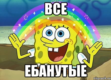 все ебанутые