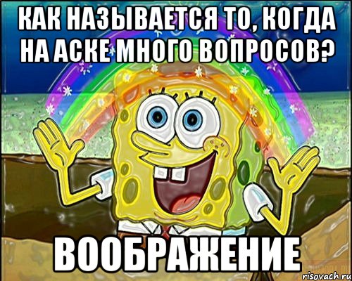 как называется то, когда на аске много вопросов? воображение, Мем Воображение (Спанч Боб)