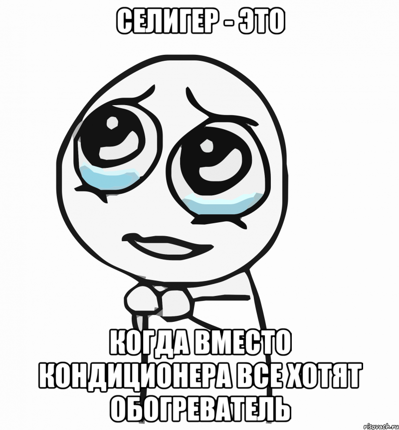 селигер - это когда вместо кондиционера все хотят обогреватель, Мем  ну пожалуйста (please)