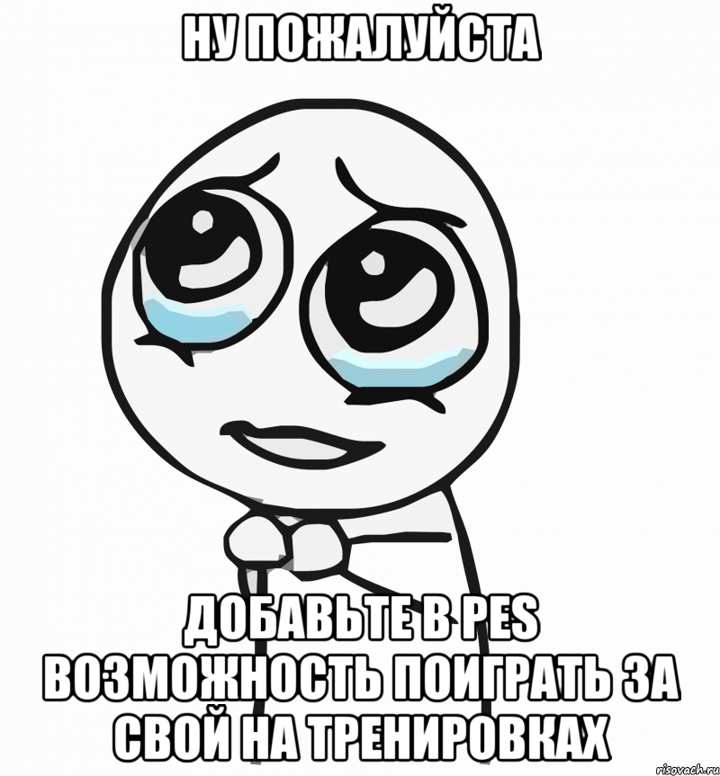 ну пожалуйста добавьте в pes возможность поиграть за свой на тренировках, Мем  ну пожалуйста (please)