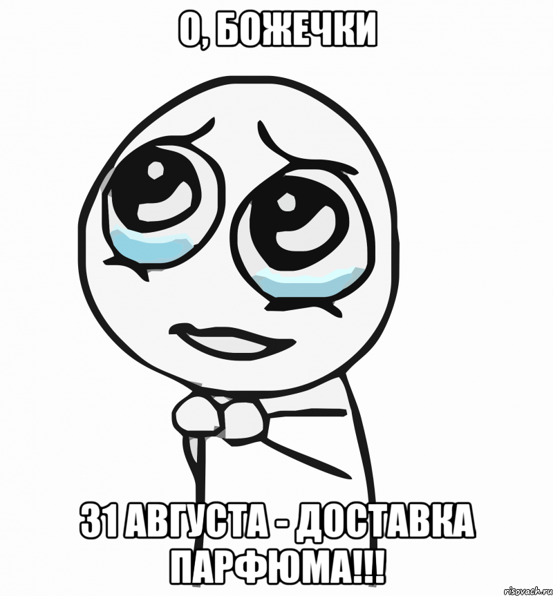 о, божечки 31 августа - доставка парфюма!!!, Мем  ну пожалуйста (please)