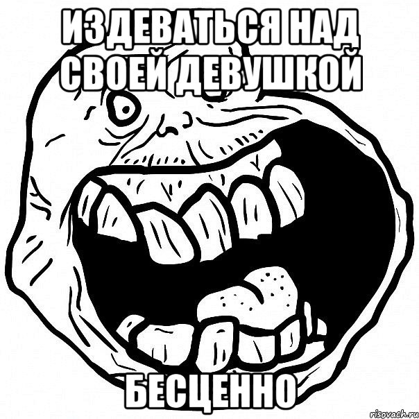 издеваться над своей девушкой бесценно, Мем всегда один