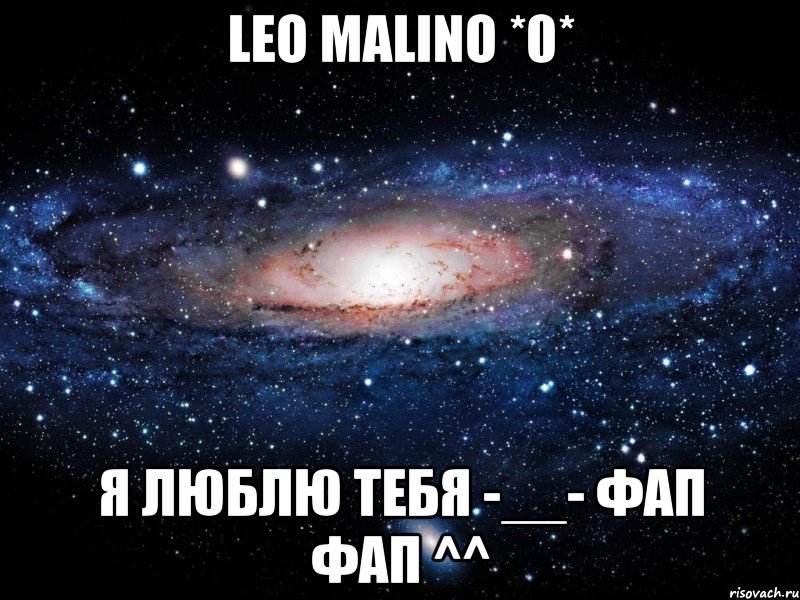 leo malino *0* я люблю тебя -__- фап фап ^^, Мем Вселенная