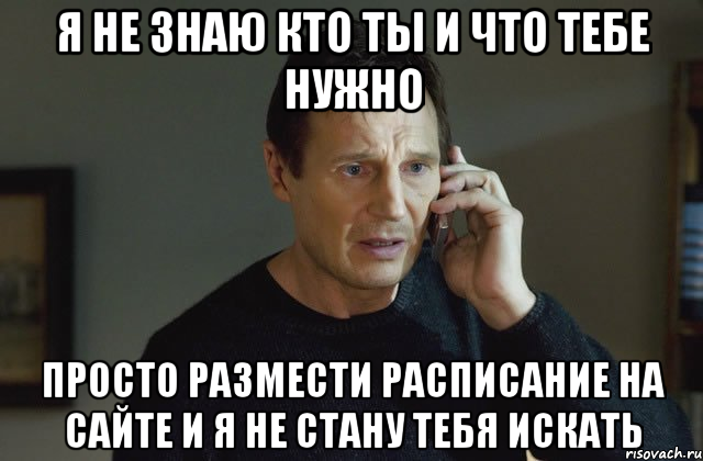 я не знаю кто ты и что тебе нужно просто размести расписание на сайте и я не стану тебя искать