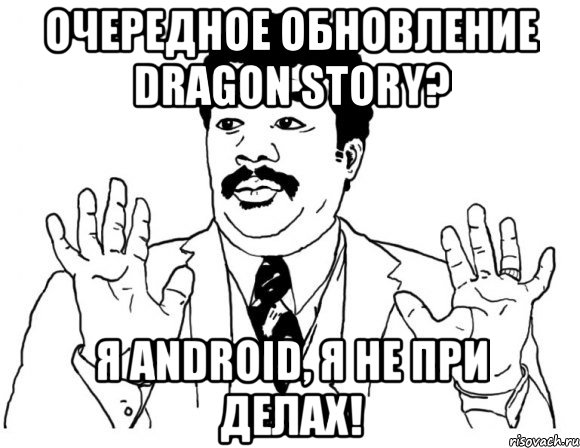 очередное обновление dragon story? я android, я не при делах!, Мем Я тут не при делах