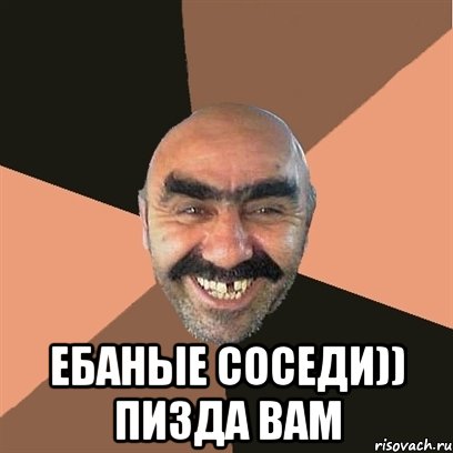  ебаные соседи)) пизда вам, Мем Я твой дом труба шатал