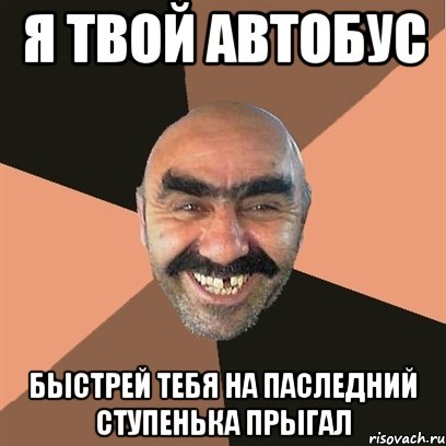 я твой автобус быстрей тебя на паследний ступенька прыгал, Мем Я твой дом труба шатал
