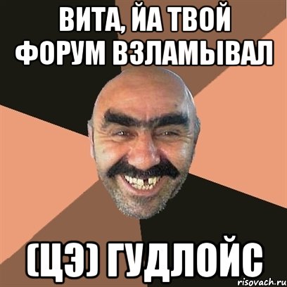 вита, йа твой форум взламывал (цэ) гудлойс, Мем Я твой дом труба шатал