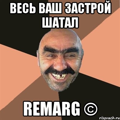 весь ваш застрой шатал remarg ©, Мем Я твой дом труба шатал