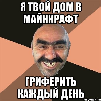 я твой дом в майнкрафт гриферить каждый день, Мем Я твой дом труба шатал