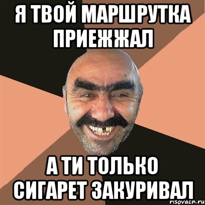 я твой маршрутка приежжал а ти только сигарет закуривал, Мем Я твой дом труба шатал