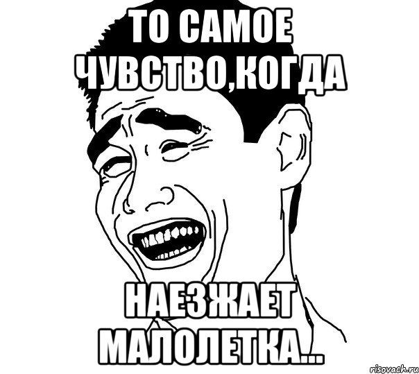 то самое чувство,когда наезжает малолетка...