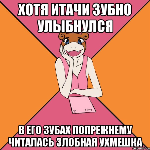 хотя итачи зубно улыбнулся в его зубах попрежнему читалась злобная ухмешка, Мем Йуный Аффтор