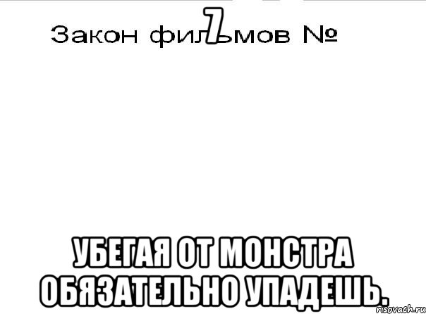 7 убегая от монстра обязательно упадешь., Мем Закон фильмов 