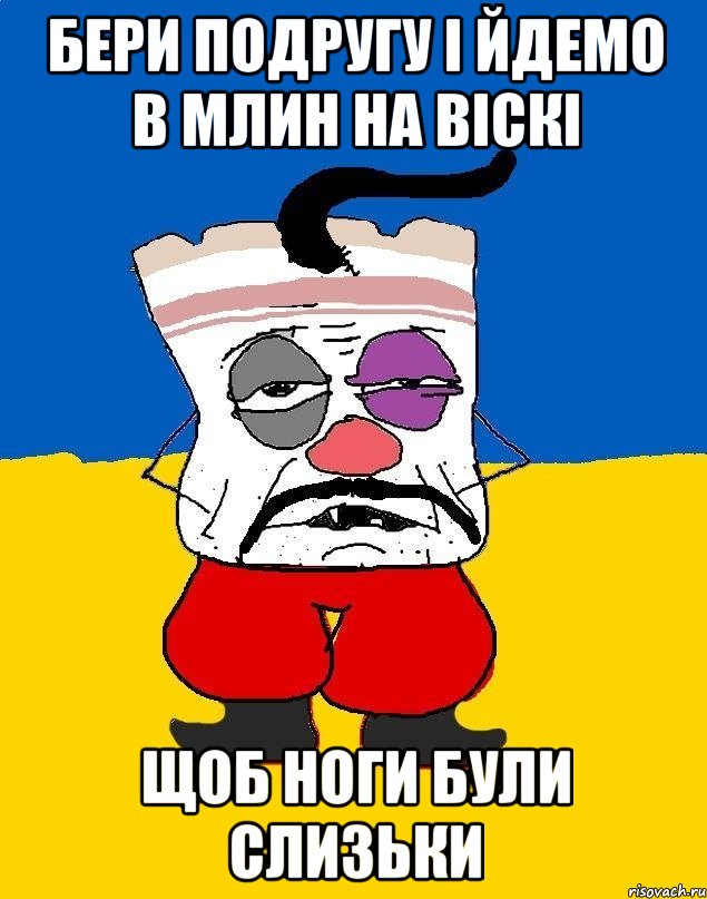 бери подругу і йдемо в млин на віскі щоб ноги були слизьки, Мем Западенец - тухлое сало