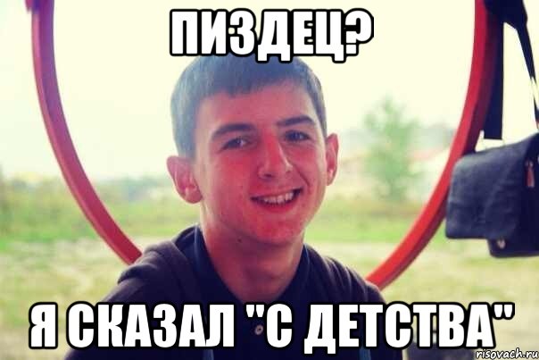 пиздец? я сказал "с детства", Мем жарен