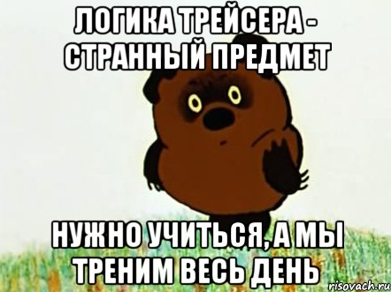 логика трейсера - странный предмет нужно учиться, а мы треним весь день