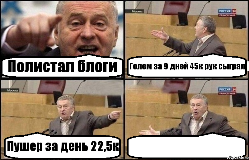 Полистал блоги Голем за 9 дней 45к рук сыграл Пушер за день 22,5к , Комикс Жириновский