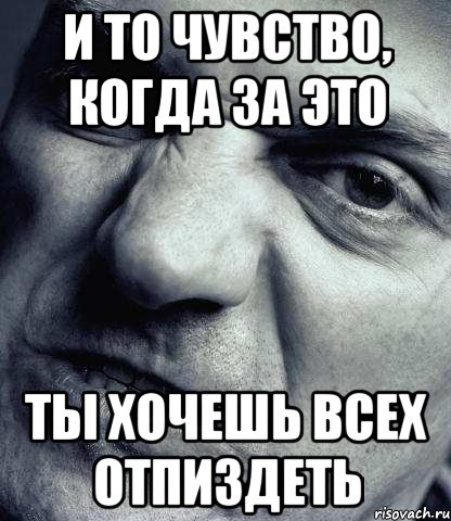 и то чувство, когда за это ты хочешь всех отпиздеть