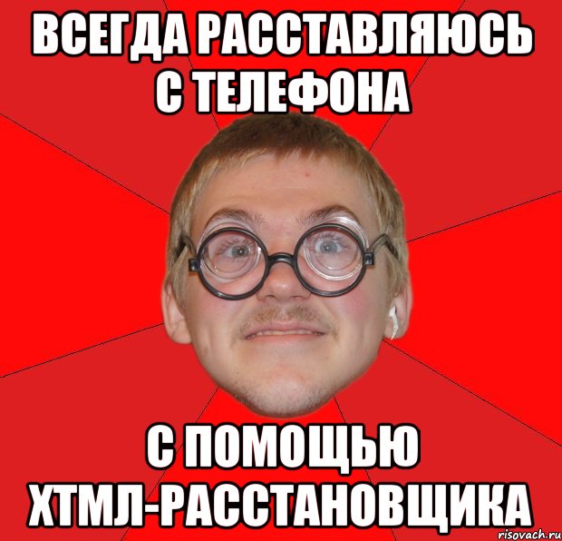 всегда расставляюсь с телефона с помощью хтмл-расстановщика, Мем Злой Типичный Ботан