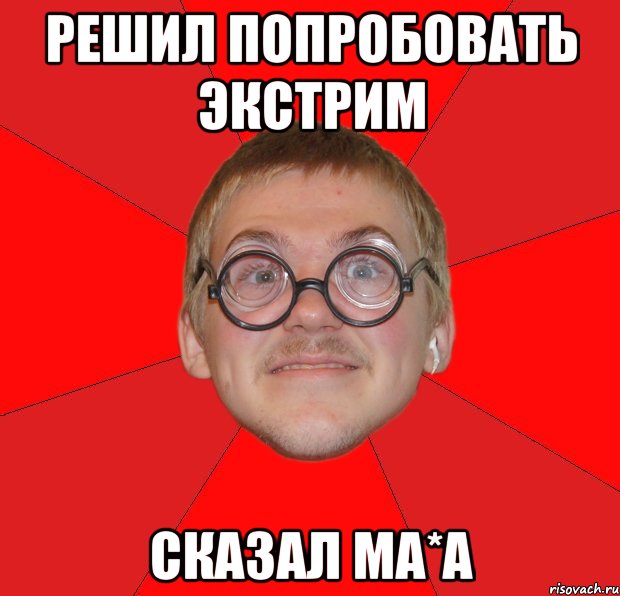 решил попробовать экстрим сказал ма*а, Мем Злой Типичный Ботан