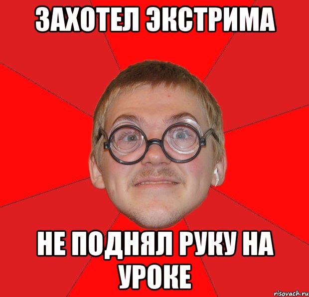 захотел экстрима не поднял руку на уроке, Мем Злой Типичный Ботан