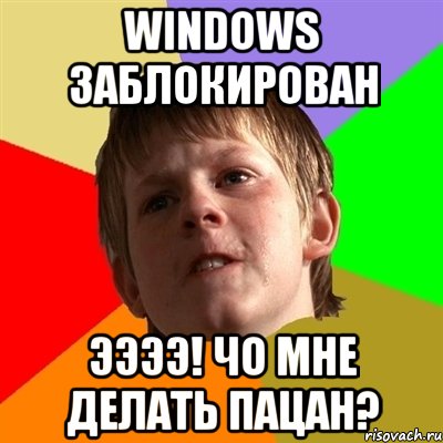 windows заблокирован ээээ! чо мне делать пацан?, Мем Злой школьник