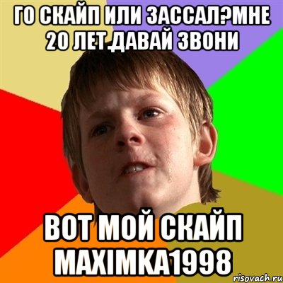 го скайп или зассал?мне 20 лет.давай звони вот мой скайп maximka1998, Мем Злой школьник