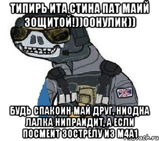 типирь ита стина пат маий зощитой!))00нулик)) будь спакоин май друг, ниодна лалка нипраидит, а если посмеит зострелу из m4a1, Мем Зощитка от лалок
