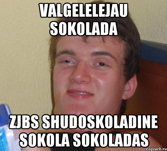 valgelelejau sokolada zjbs shudoskoladine sokola sokoladas, Мем 10 guy (Stoner Stanley really high guy укуренный парень)