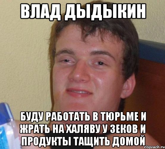 влад дыдыкин буду работать в тюрьме и жрать на халяву у зеков и продукты тащить домой, Мем 10 guy (Stoner Stanley really high guy укуренный парень)