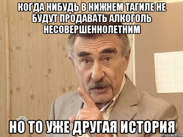 когда нибудь в нижнем тагиле не будут продавать алкоголь несовершеннолетним но то уже другая история, Мем Каневский (Но это уже совсем другая история)