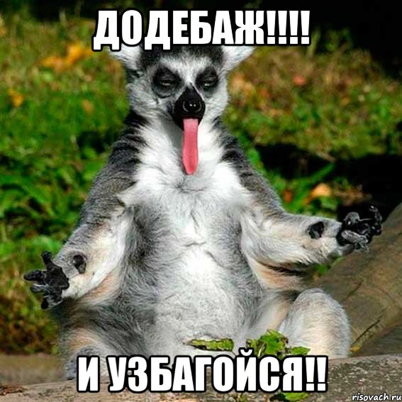 додебаж!!! и узбагойся!!