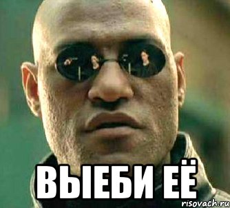  выеби её, Мем  а что если я скажу тебе