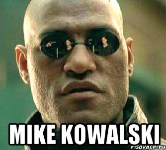  mike kowalski, Мем  а что если я скажу тебе