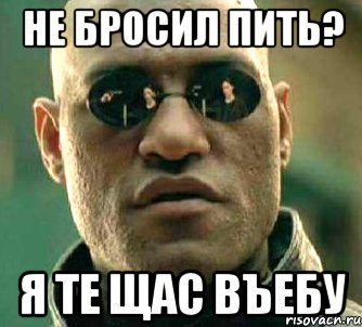 не бросил пить? я те щас въебу, Мем  а что если я скажу тебе