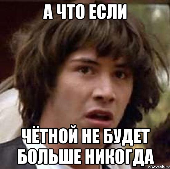 а что если чётной не будет больше никогда, Мем А что если (Киану Ривз)