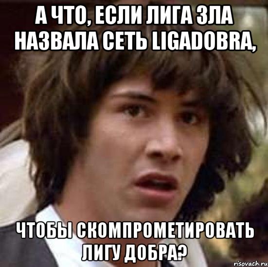 а что, если лига зла назвала сеть ligadobra, чтобы скомпрометировать лигу добра?, Мем А что если (Киану Ривз)